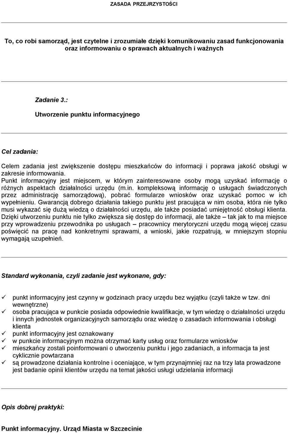 Punkt informacyjny jest miejscem, w którym zainteresowane osoby mogą uzyskać informację o różnych aspektach działalności urzędu (m.in. kompleksową informację o usługach świadczonych przez administrację samorządową), pobrać formularze wniosków oraz uzyskać pomoc w ich wypełnieniu.