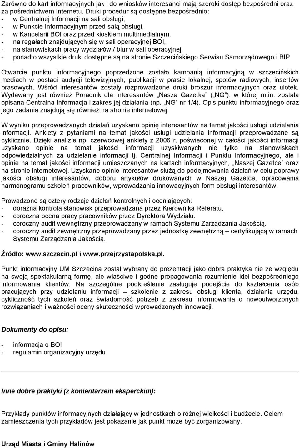 znajdujących się w sali operacyjnej BOI, - na stanowiskach pracy wydziałów / biur w sali operacyjnej, - ponadto wszystkie druki dostępne są na stronie Szczecińskiego Serwisu Samorządowego i BIP.