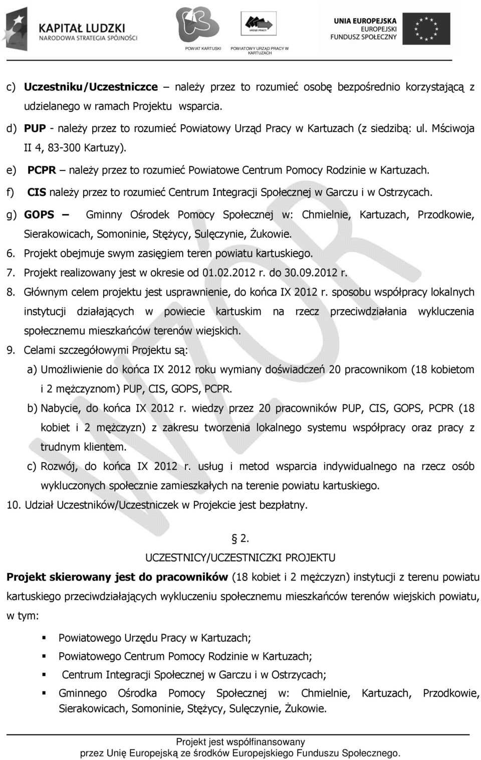 f) CIS należy przez to rozumieć Centrum Integracji Społecznej w Garczu i w Ostrzycach.