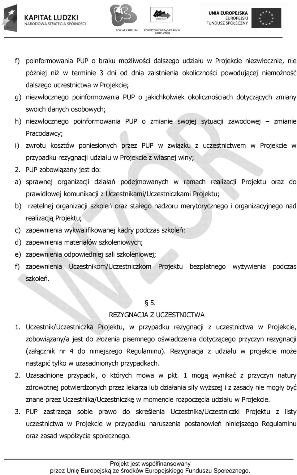 zmianie Pracodawcy; i) zwrotu kosztów poniesionych przez PUP w związku z uczestnictwem w Projekcie w przypadku rezygnacji udziału w Projekcie z własnej winy; 2.