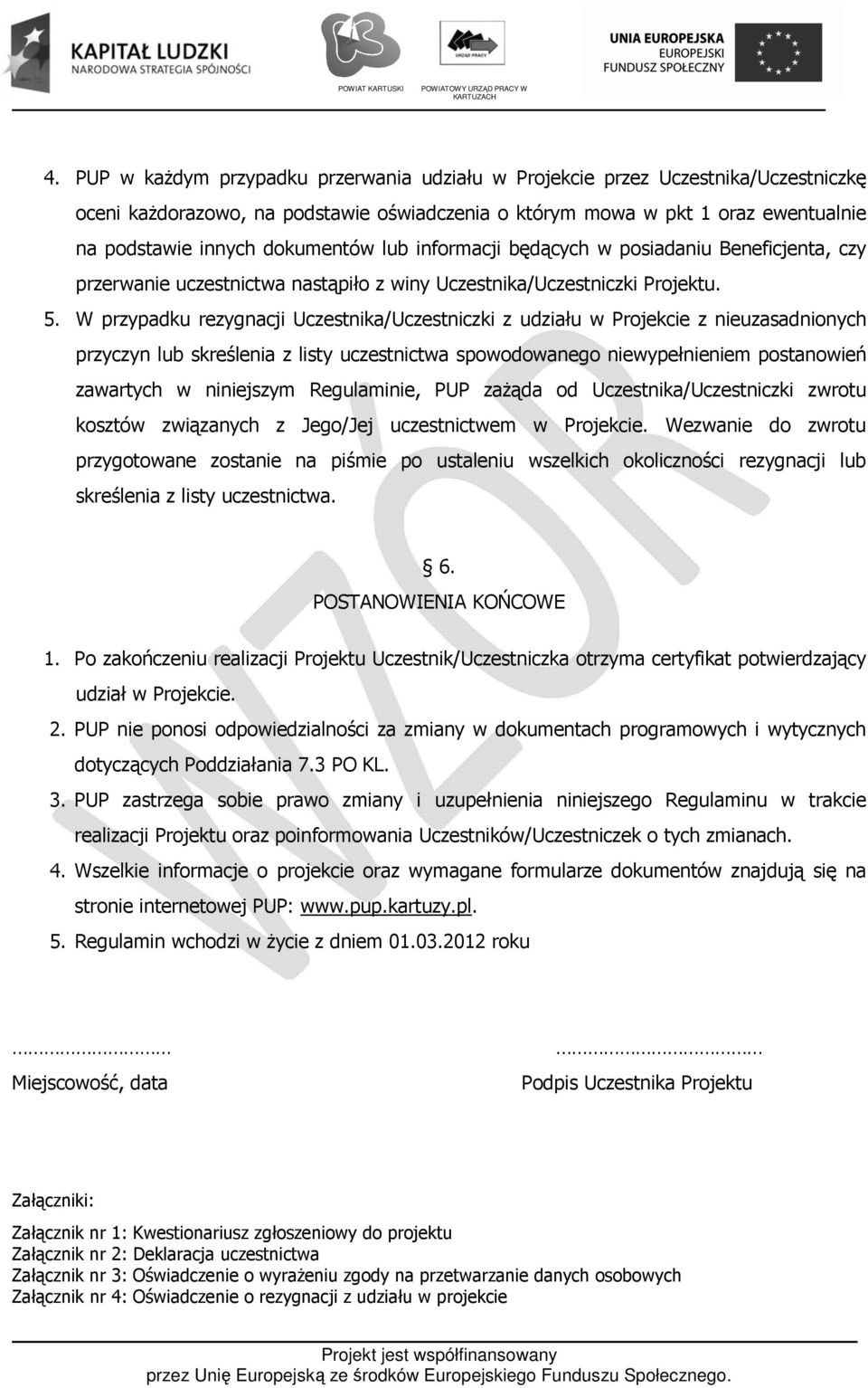 W przypadku rezygnacji Uczestnika/Uczestniczki z udziału w Projekcie z nieuzasadnionych przyczyn lub skreślenia z listy uczestnictwa spowodowanego niewypełnieniem postanowień zawartych w niniejszym