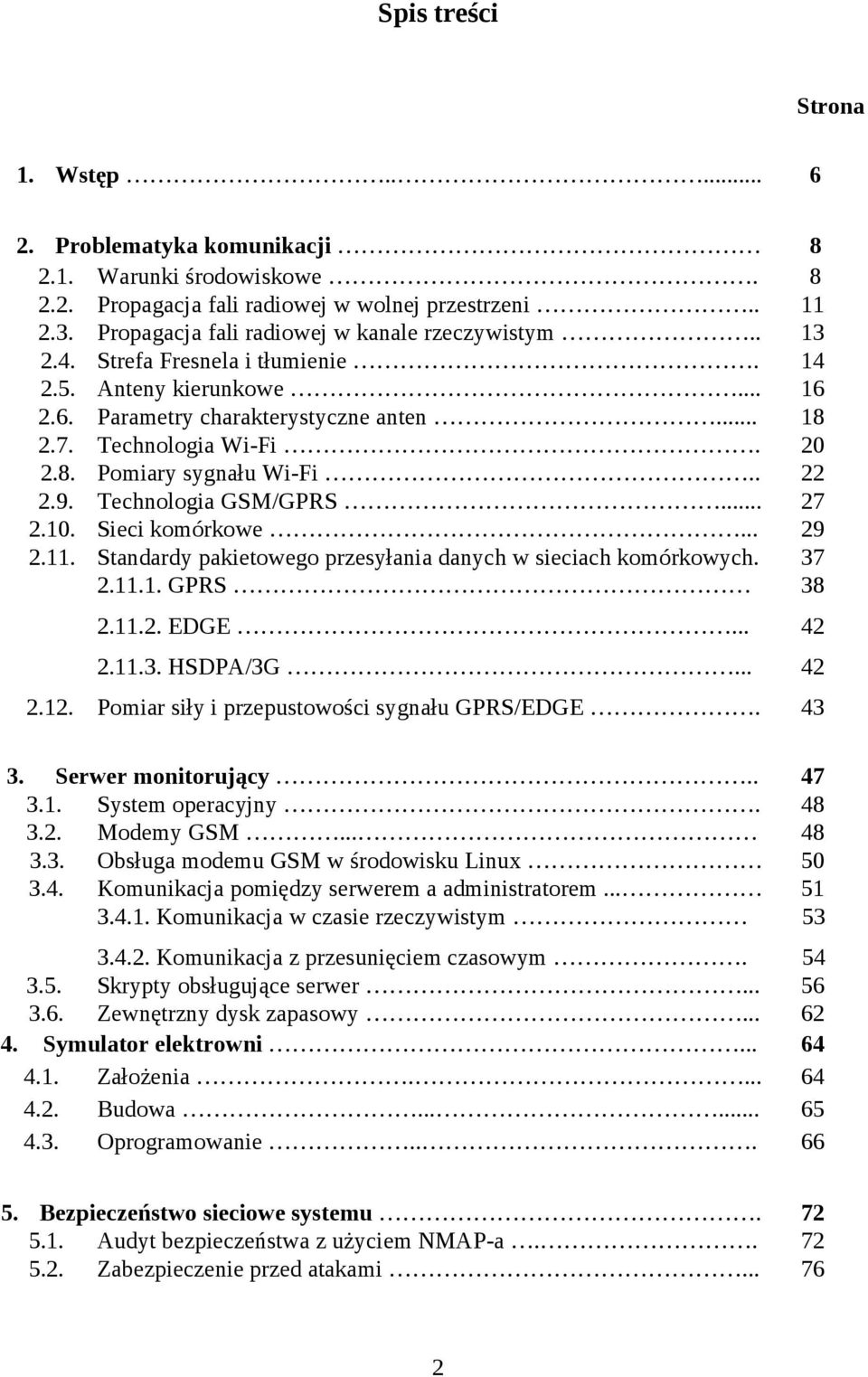 . 22 2.9. Technologia GSM/GPRS... 27 2.10. Sieci komórkowe... 29 2.11. Standardy pakietowego przesyłania danych w sieciach komórkowych. 37 2.11.1. GPRS 38 2.12. 2.11.2. EDGE... 2.11.3. HSDPA/3G.