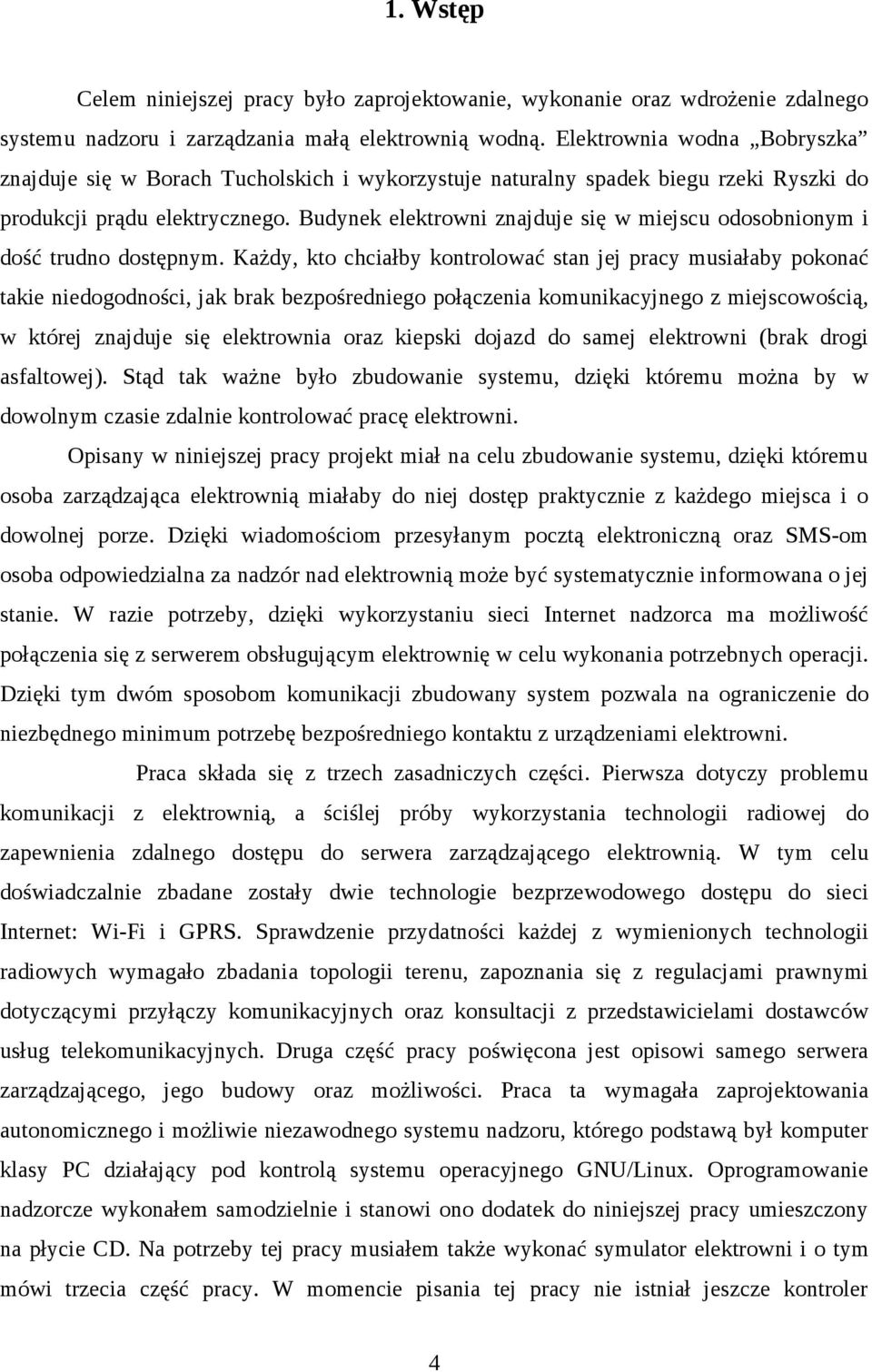 Budynek elektrowni znajduje się w miejscu odosobnionym i dość trudno dostępnym.