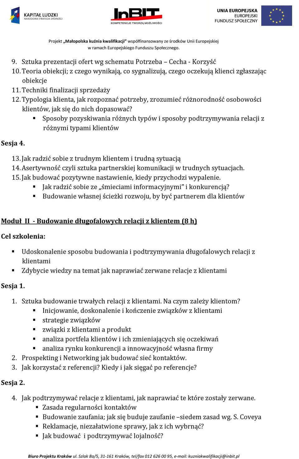 Sposoby pozyskiwania różnych typów i sposoby podtrzymywania relacji z różnymi typami klientów Sesja 4. 13. Jak radzić sobie z trudnym klientem i trudną sytuacją 14.