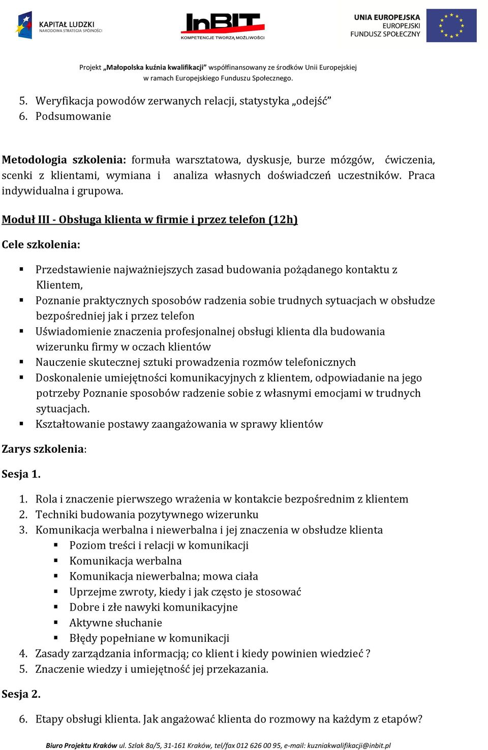 Moduł III - Obsługa klienta w firmie i przez telefon (12h) Cele szkolenia: Przedstawienie najważniejszych zasad budowania pożądanego kontaktu z Klientem, Poznanie praktycznych sposobów radzenia sobie