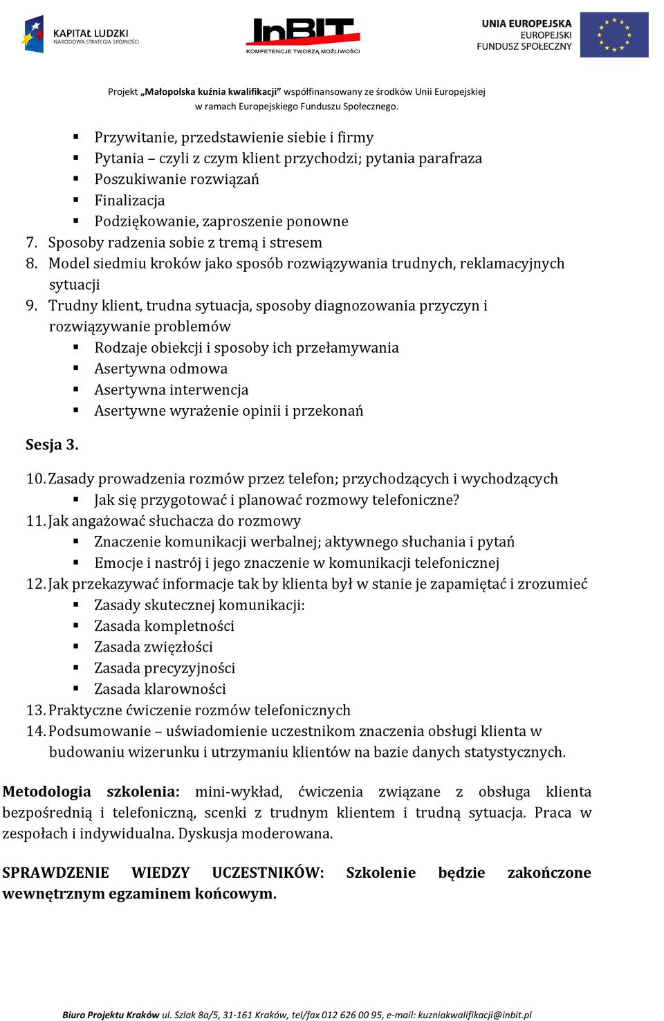 Trudny klient, trudna sytuacja, sposoby diagnozowania przyczyn i rozwiązywanie problemów Rodzaje obiekcji i sposoby ich przełamywania Asertywna odmowa Asertywna interwencja Asertywne wyrażenie opinii