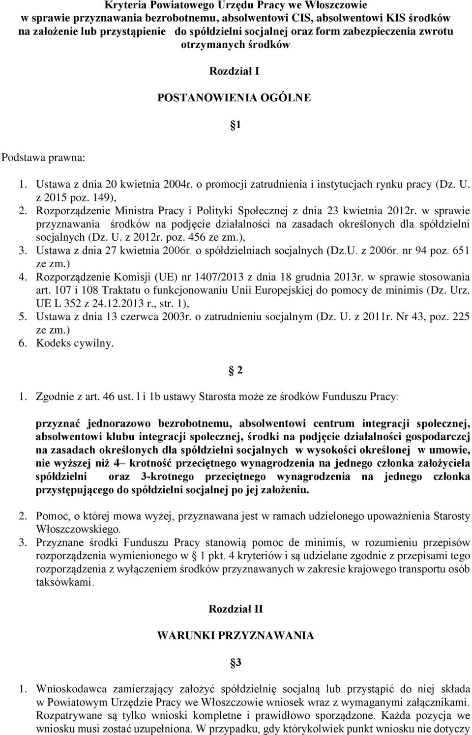 149), 2. Rozporządzenie Ministra Pracy i Polityki Społecznej z dnia 23 kwietnia 2012r. w sprawie przyznawania środków na podjęcie działalności na zasadach określonych dla spółdzielni socjalnych (Dz.