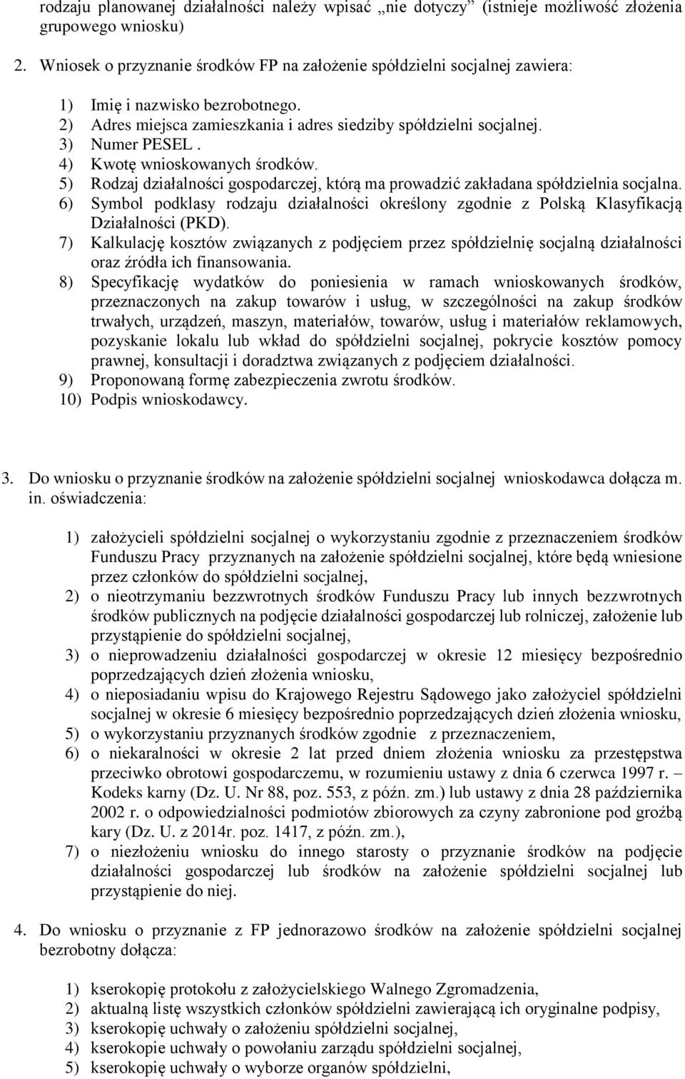 4) Kwotę wnioskowanych środków. 5) Rodzaj działalności gospodarczej, którą ma prowadzić zakładana spółdzielnia socjalna.