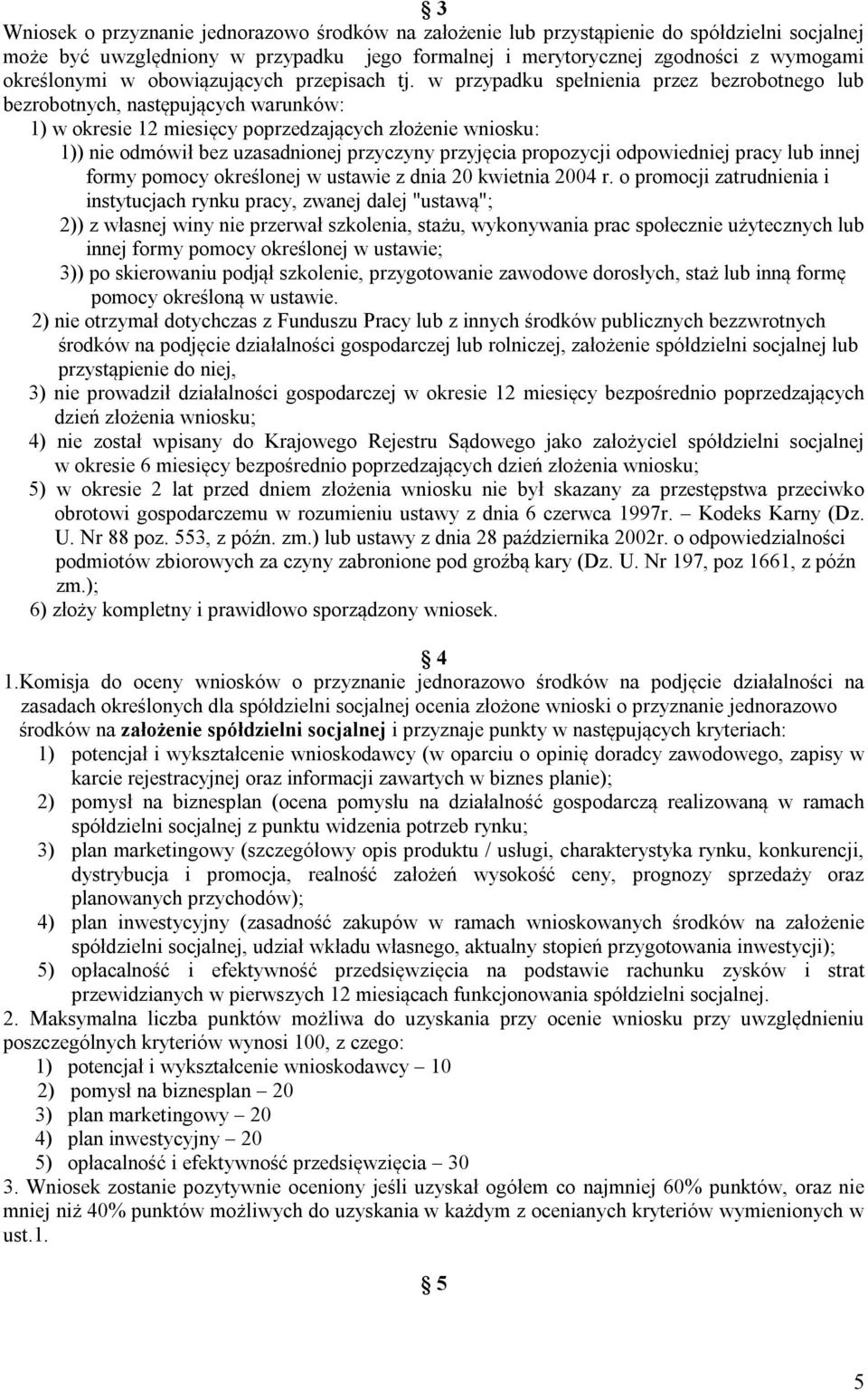 w przypadku spełnienia przez bezrobotnego lub bezrobotnych, następujących warunków: 1) w okresie 12 miesięcy poprzedzających złożenie wniosku: 1)) nie odmówił bez uzasadnionej przyczyny przyjęcia