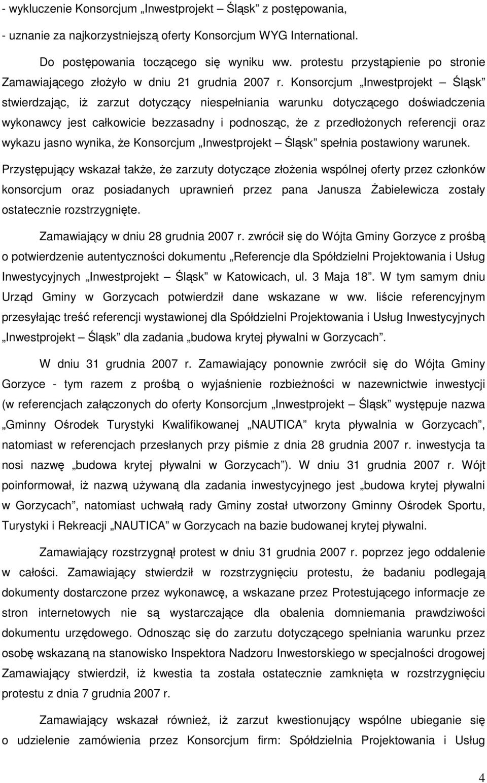 Konsorcjum Inwestprojekt Śląsk stwierdzając, iŝ zarzut dotyczący niespełniania warunku dotyczącego doświadczenia wykonawcy jest całkowicie bezzasadny i podnosząc, Ŝe z przedłoŝonych referencji oraz