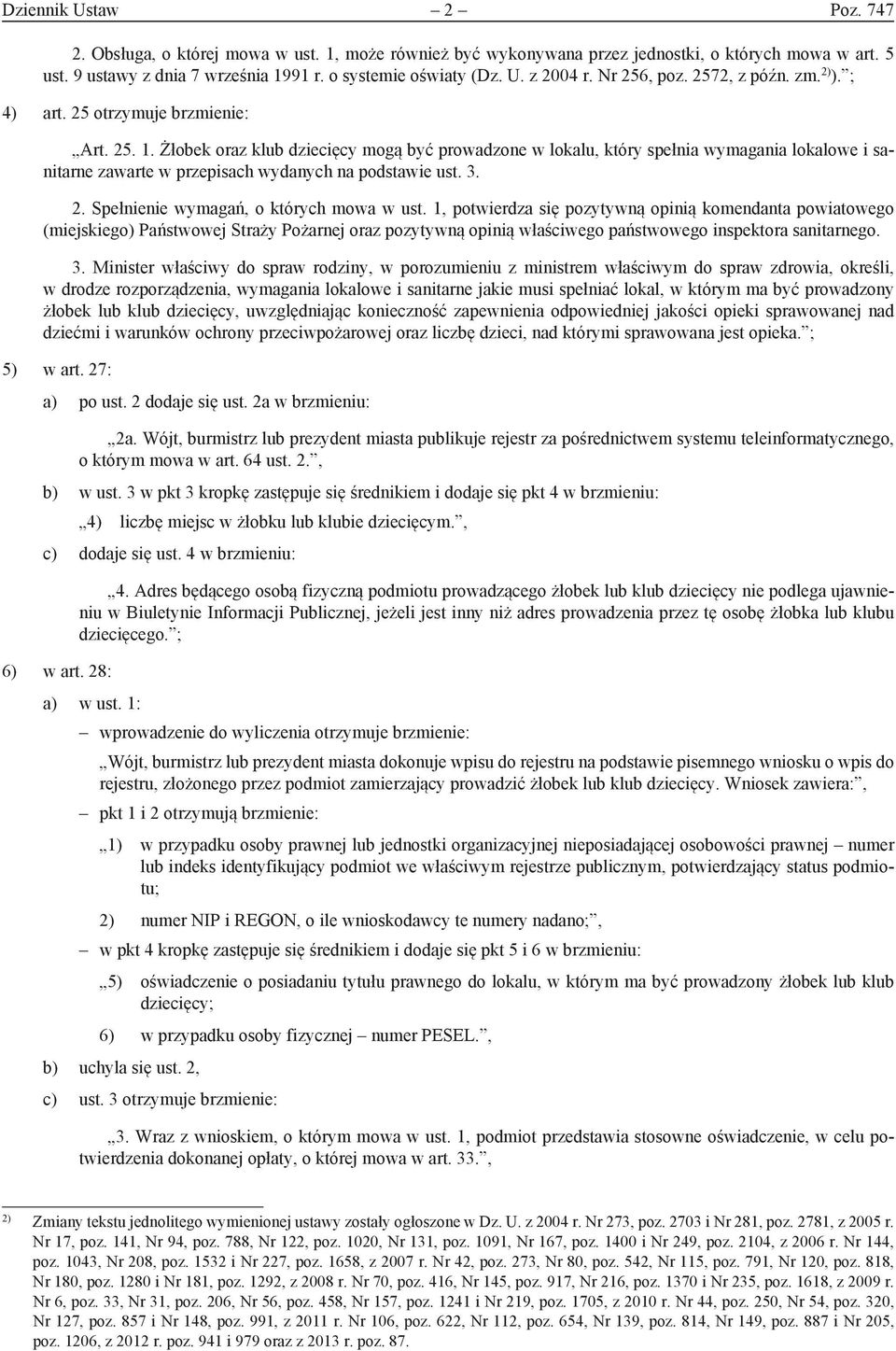 Żłobek oraz klub dziecięcy mogą być prowadzone w lokalu, który spełnia wymagania lokalowe i sanitarne zawarte w przepisach wydanych na podstawie ust. 3. 2. Spełnienie wymagań, o których mowa w ust.