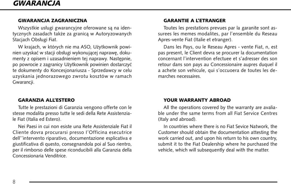 Nast pnie, po powrocie z zagranicy U ytkownik powinien dostarczyç te dokumenty do Koncesjonariusza - Sprzedawcy w celu uzyskania jednorazowego zwrotu kosztów w ramach Gwarancji.