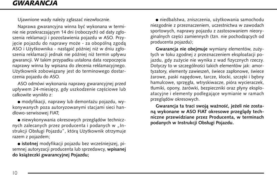 Przyj cie pojazdu do naprawy mo e - za obopólnà zgodà ASO i U ytkownika - nastàpiç póêniej ni w dniu zg oszenia reklamacji jednak nie póêniej ni termin up ywu gwarancji.