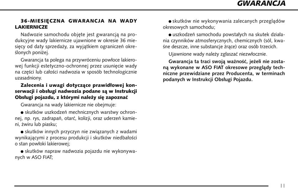 Gwarancja ta polega na przywróceniu pow oce lakierowej funkcji estetyczno-ochronnej przez usuni cie wady na cz Êci lub ca oêci nadwozia w sposób technologicznie uzasadniony.