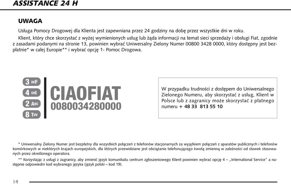 Numer 00800 3428 0000, który dost pny jest bezp atnie* w ca ej Europie** i wybraç opcj 1- Pomoc Drogowa.
