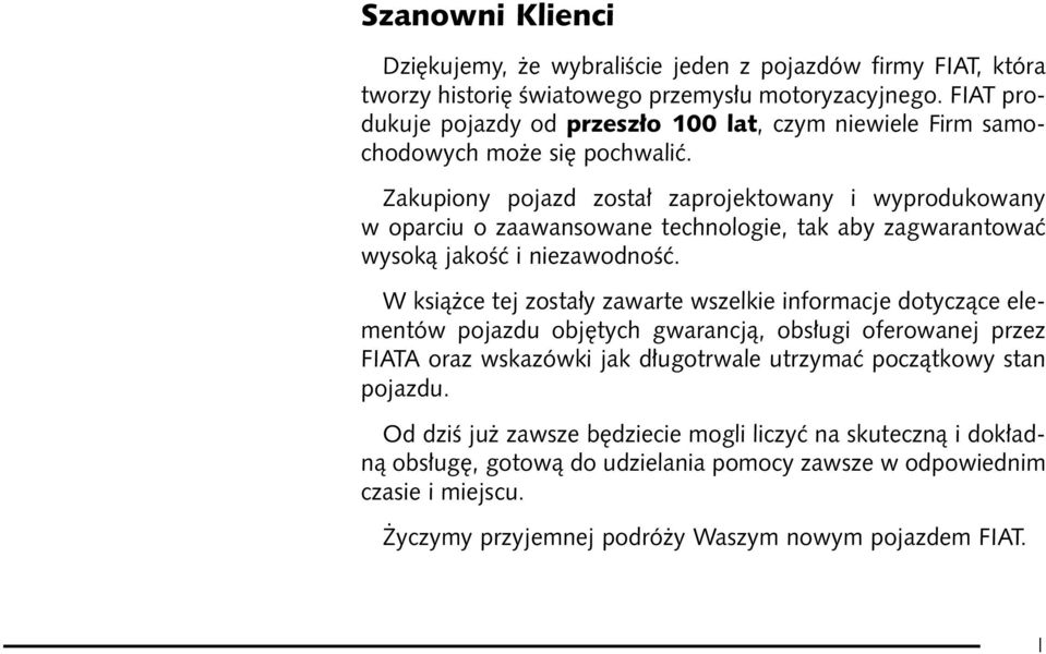 Zakupiony pojazd zosta zaprojektowany i wyprodukowany w oparciu o zaawansowane technologie, tak aby zagwarantowaç wysokà jakoêç i niezawodnoêç.