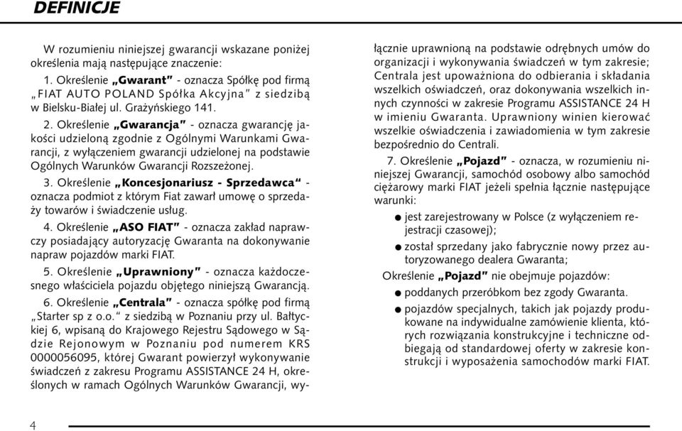 OkreÊlenie Gwarancja - oznacza gwarancj jakoêci udzielonà zgodnie z Ogólnymi Warunkami Gwarancji, z wy àczeniem gwarancji udzielonej na podstawie Ogólnych Warunków Gwarancji Rozsze onej. 3.