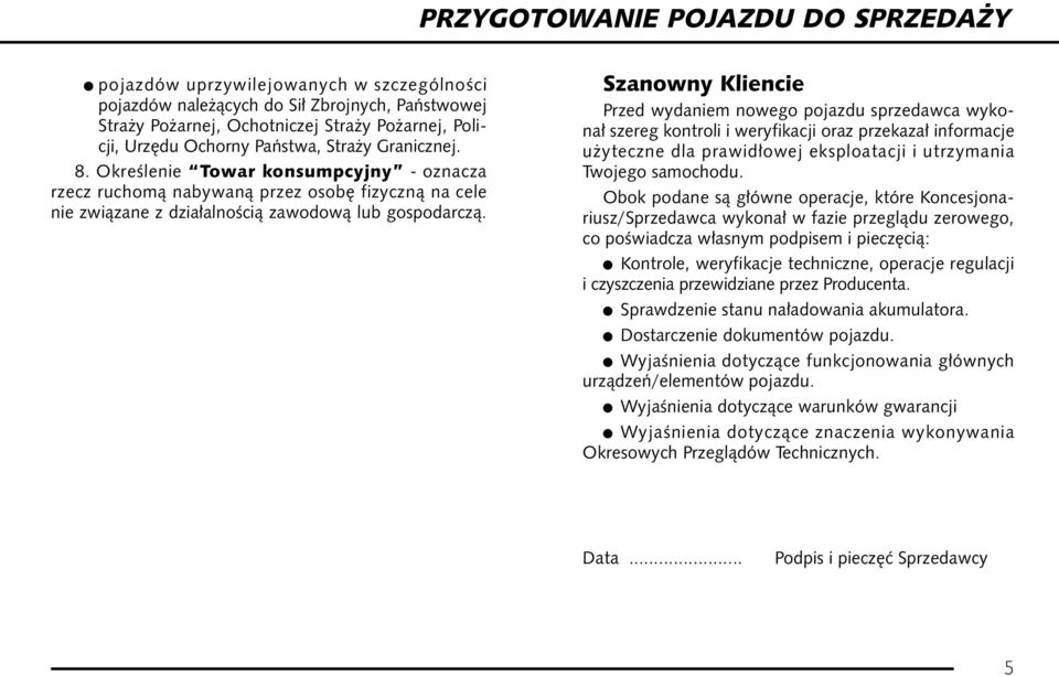 Szanowny Kliencie Przed wydaniem nowego pojazdu sprzedawca wykona szereg kontroli i weryfikacji oraz przekaza informacje u yteczne dla prawid owej eksploatacji i utrzymania Twojego samochodu.