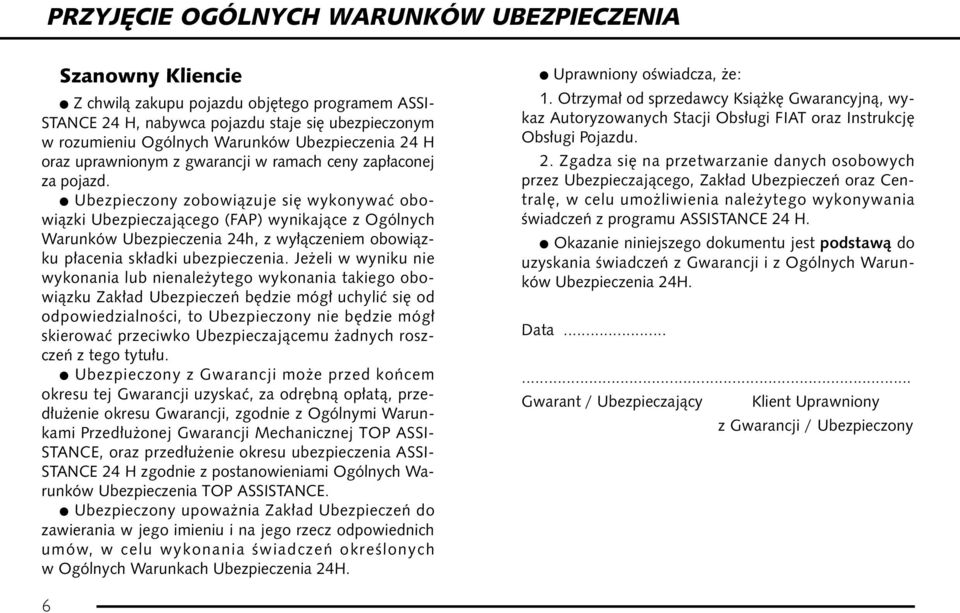 Ubezpieczony zobowiàzuje si wykonywaç obowiàzki Ubezpieczajàcego (FAP) wynikajàce z Ogólnych Warunków Ubezpieczenia 24h, z wy àczeniem obowiàzku p acenia sk adki ubezpieczenia.