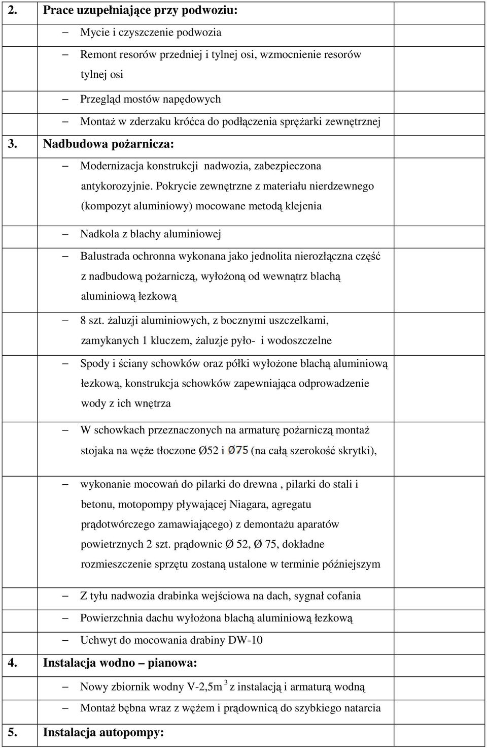 Pokrycie zewnętrzne z materiału nierdzewnego (kompozyt aluminiowy) mocowane metodą klejenia Nadkola z blachy aluminiowej Balustrada ochronna wykonana jako jednolita nierozłączna część z nadbudową