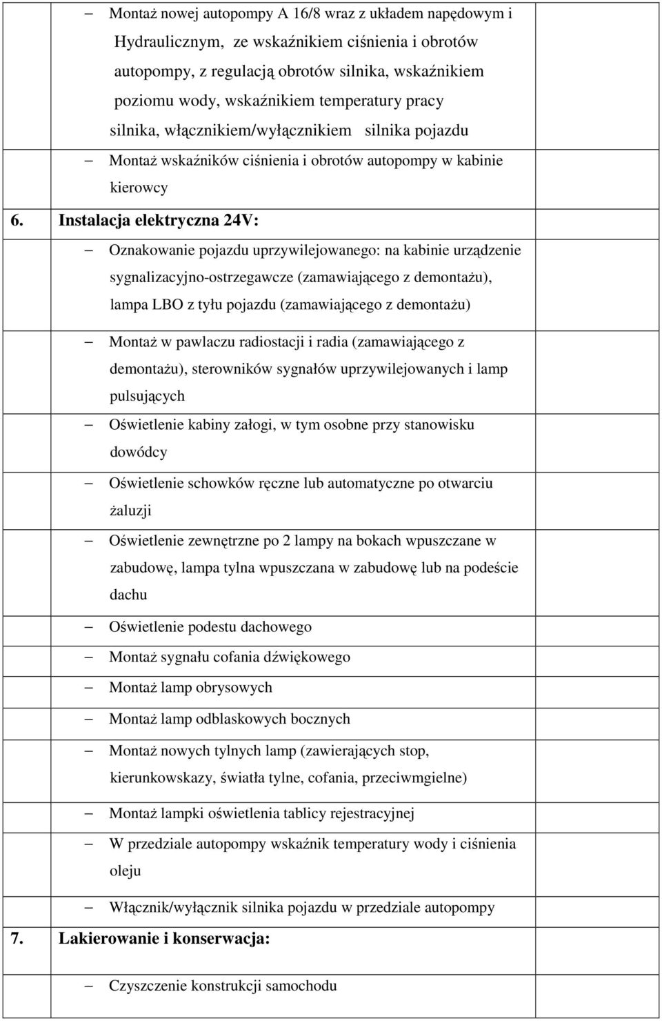 Instalacja elektryczna 24V: Oznakowanie pojazdu uprzywilejowanego: na kabinie urządzenie sygnalizacyjno-ostrzegawcze (zamawiającego z demontażu), lampa LBO z tyłu pojazdu (zamawiającego z demontażu)
