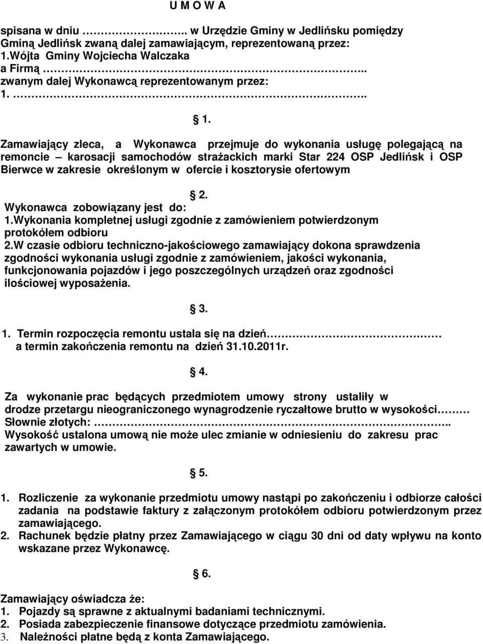 . 1. Zamawiający zleca, a Wykonawca przejmuje do wykonania usługę polegającą na remoncie karosacji samochodów strażackich marki Star 224 OSP Jedlińsk i OSP Bierwce w zakresie określonym w ofercie i