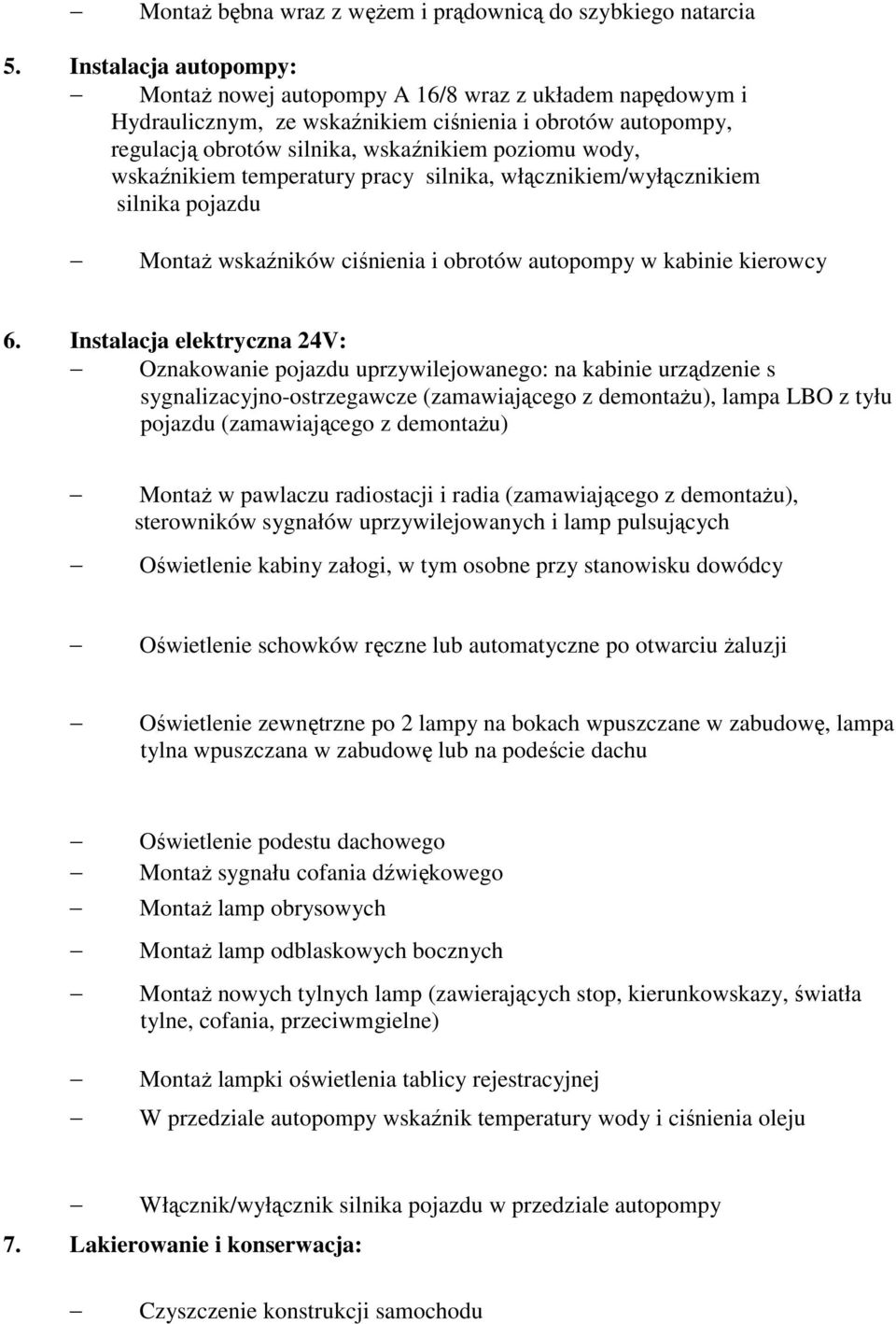 wskaźnikiem temperatury pracy silnika, włącznikiem/wyłącznikiem silnika pojazdu Montaż wskaźników ciśnienia i obrotów autopompy w kabinie kierowcy 6.