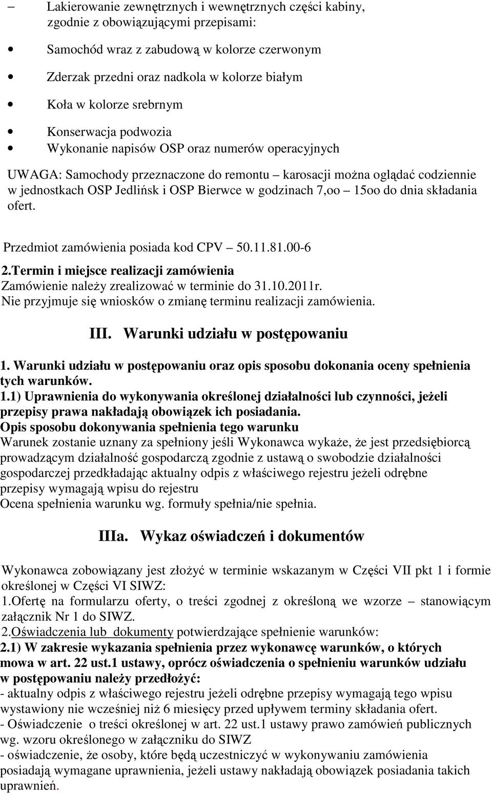 godzinach 7,oo 15oo do dnia składania ofert. Przedmiot zamówienia posiada kod CPV 50.11.81.00-6 2.Termin i miejsce realizacji zamówienia Zamówienie należy zrealizować w terminie do 31.10.2011r.