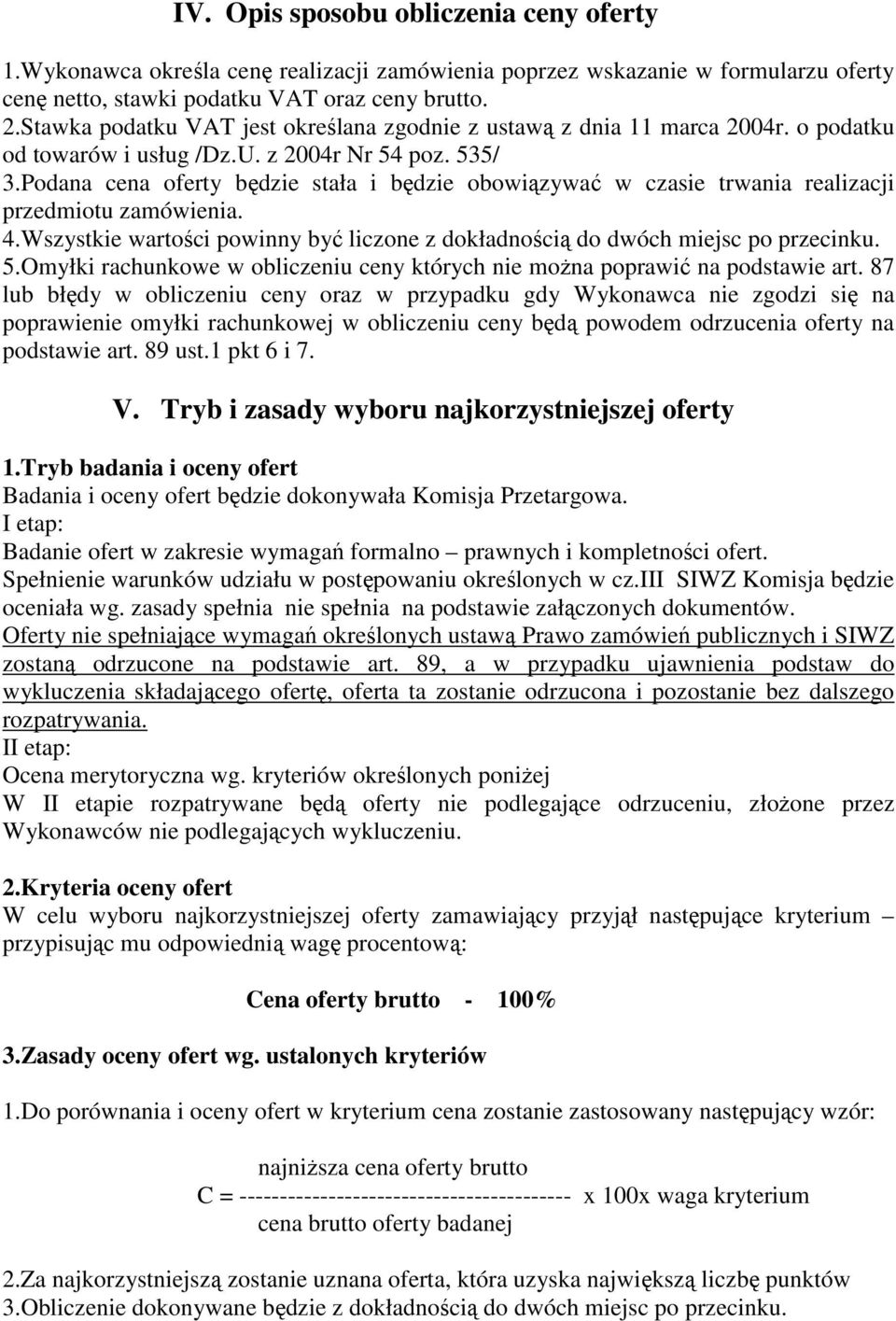 Podana cena oferty będzie stała i będzie obowiązywać w czasie trwania realizacji przedmiotu zamówienia. 4.Wszystkie wartości powinny być liczone z dokładnością do dwóch miejsc po przecinku. 5.
