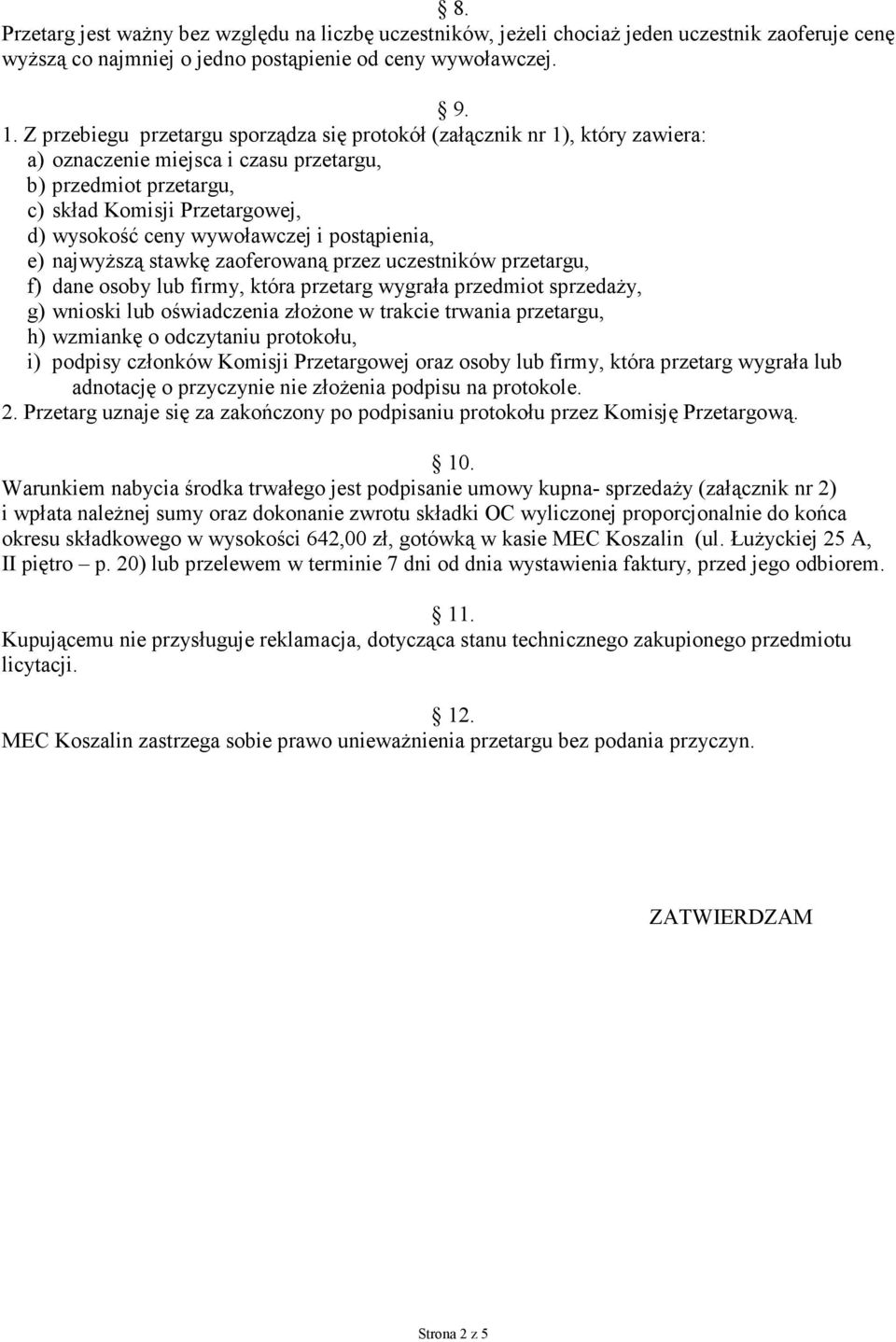 wywoławczej i postąpienia, e) najwyższą stawkę zaoferowaną przez uczestników przetargu, f) dane osoby lub firmy, która przetarg wygrała przedmiot sprzedaży, g) wnioski lub oświadczenia złożone w