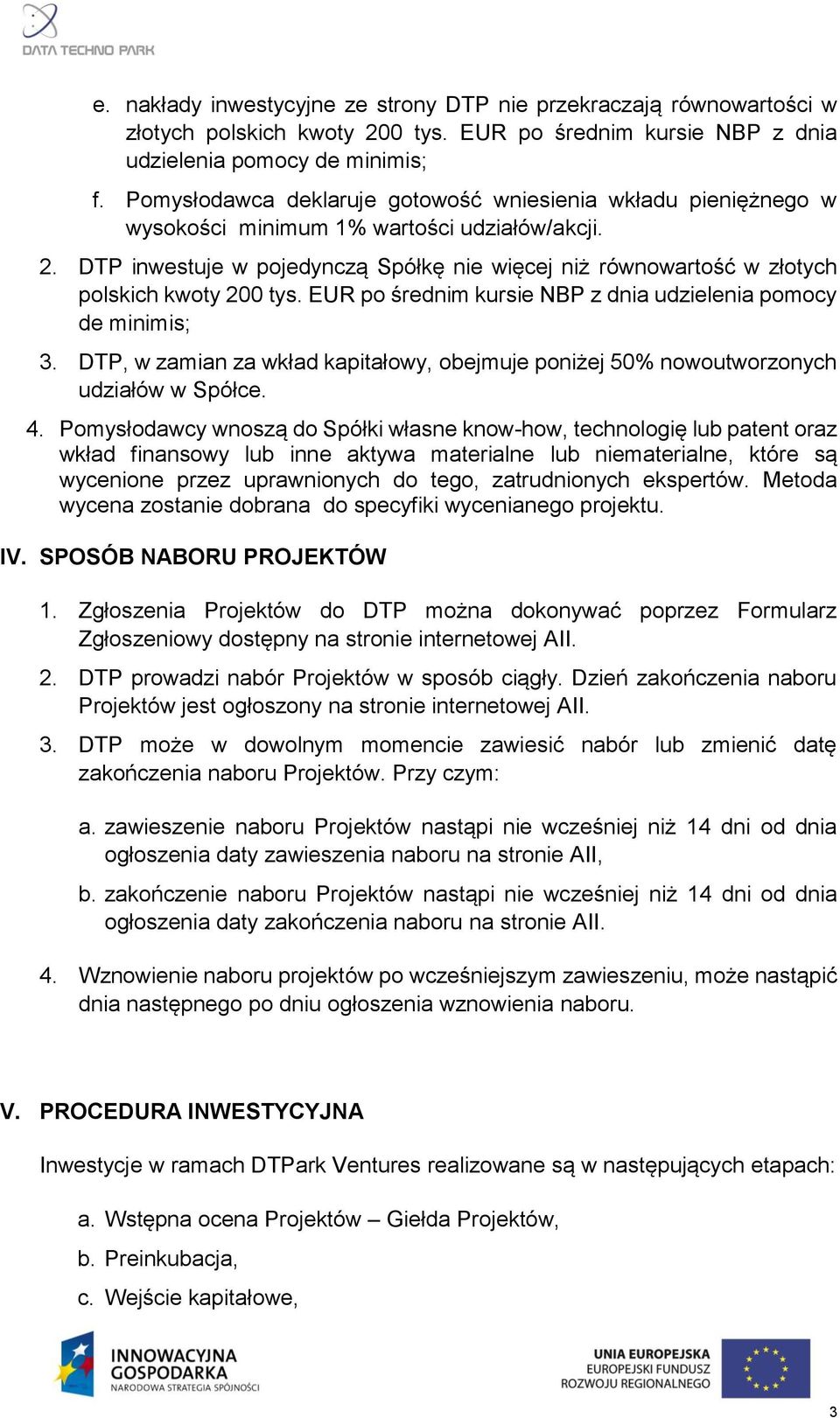 DTP inwestuje w pojedynczą Spółkę nie więcej niż równowartość w złotych polskich kwoty 200 tys. EUR po średnim kursie NBP z dnia udzielenia pomocy de minimis; 3.