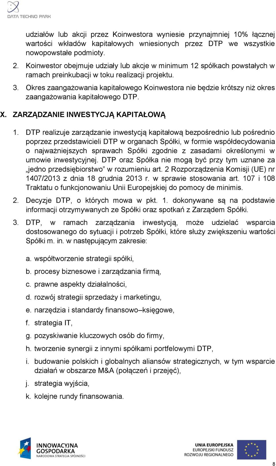 Okres zaangażowania kapitałowego Koinwestora nie będzie krótszy niż okres zaangażowania kapitałowego DTP. X. ZARZĄDZANIE INWESTYCJĄ KAPITAŁOWĄ 1.