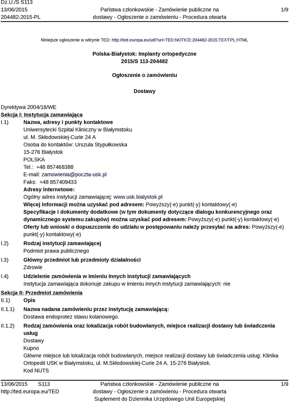 1) Nazwa, adresy i punkty kontaktowe Uniwersytecki Szpital Kliniczny w Białymstoku ul. M. Skłodowskiej-Curie 24 A Osoba do kontaktów: Urszula Stypułkowska 15-276 Białystok POLSKA Tel.