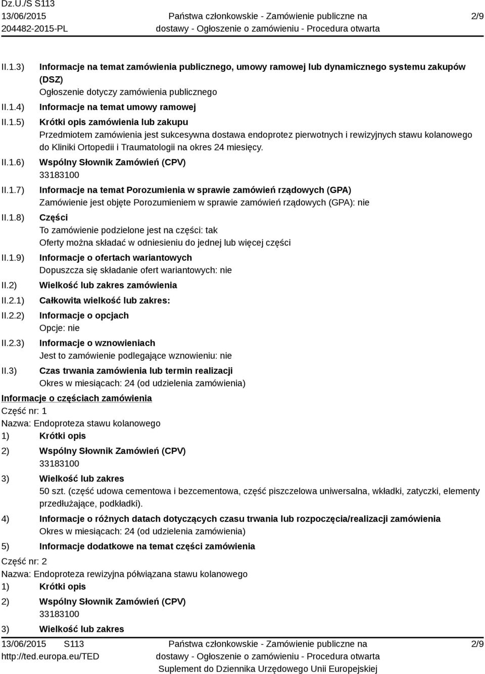 3) Informacje na temat zamówienia publicznego, umowy ramowej lub dynamicznego systemu zakupów (DSZ) Ogłoszenie dotyczy zamówienia publicznego Informacje na temat umowy ramowej Krótki opis zamówienia