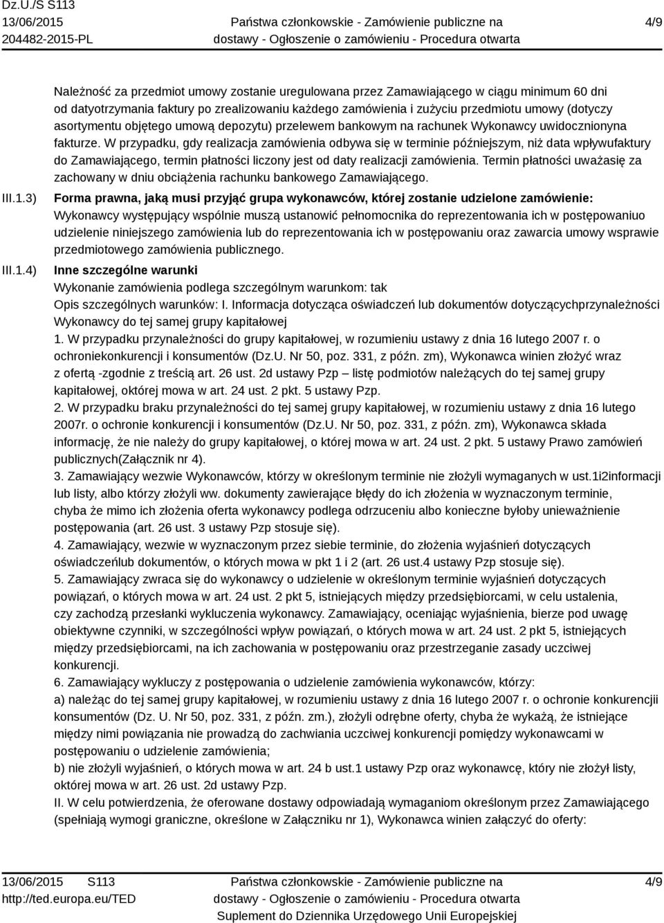 4) Należność za przedmiot umowy zostanie uregulowana przez Zamawiającego w ciągu minimum 60 dni od datyotrzymania faktury po zrealizowaniu każdego zamówienia i zużyciu przedmiotu umowy (dotyczy