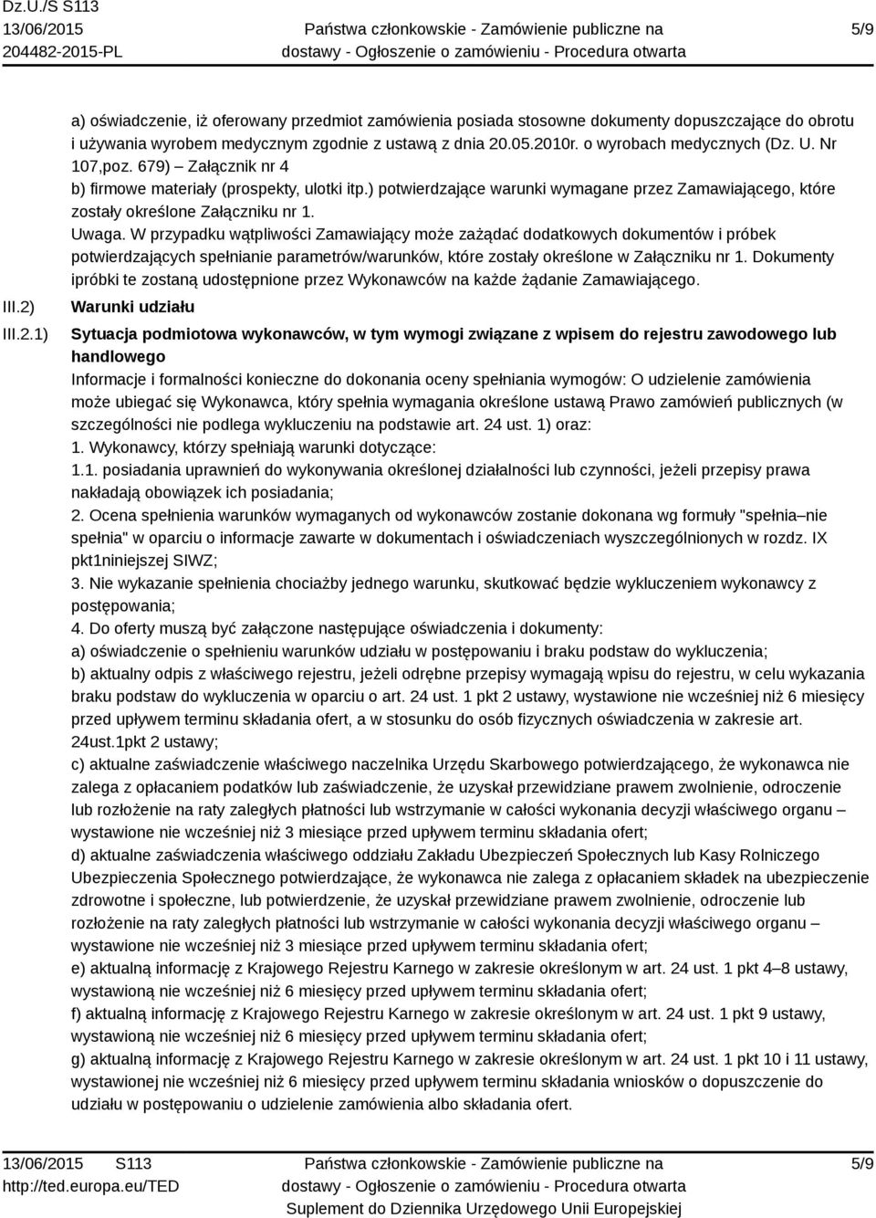 ) potwierdzające warunki wymagane przez Zamawiającego, które zostały określone Załączniku nr 1. Uwaga.