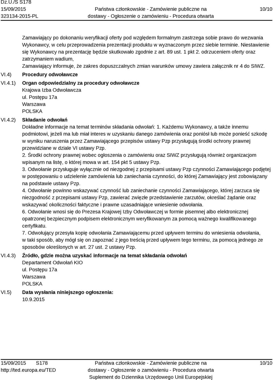 Niestawienie się Wykonawcy na prezentację będzie skutkowało zgodnie z art. 89 ust. 1 pkt 2.