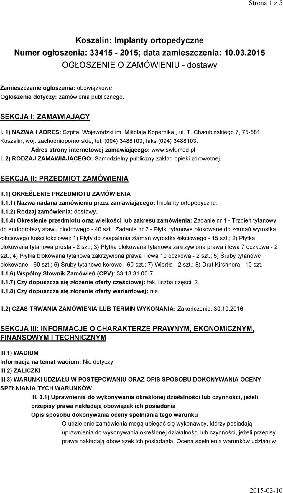 zachodniopomorskie, tel. (094) 3488103, faks (094) 3488103. Adres strony internetowej zamawiającego: www.swk.med.pl I. 2) RODZAJ ZAMAWIAJĄCEGO: Samodzielny publiczny zakład opieki zdrowotnej.