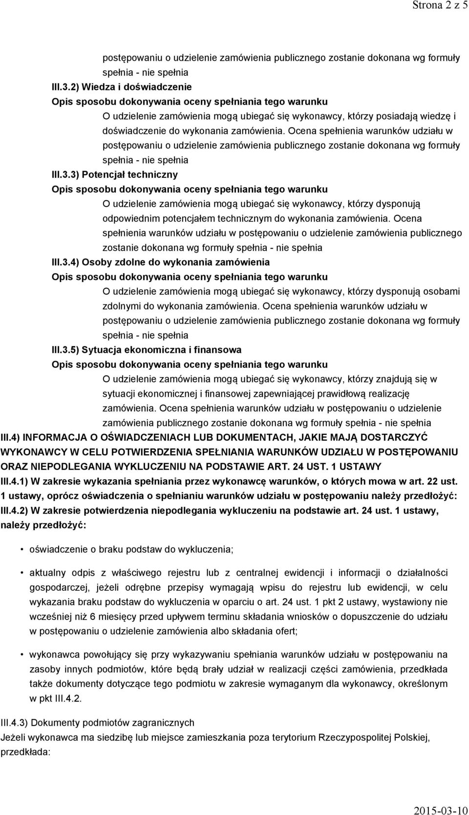 Ocena spełnienia warunków udziału w postępowaniu o udzielenie zamówienia publicznego zostanie dokonana wg formuły III.3.