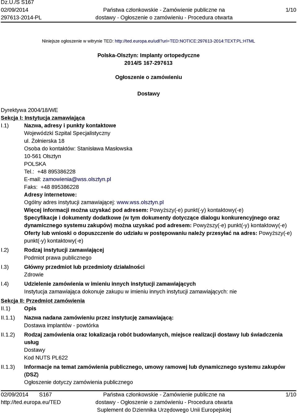 1) Nazwa, adresy i punkty kontaktowe Wojewódzki Szpital Specjalistyczny ul. Żołnierska 18 Osoba do kontaktów: Stanisława Masłowska 10-561 Olsztyn POLSKA Tel.: +48 895386228 E-mail: zamowienia@wss.