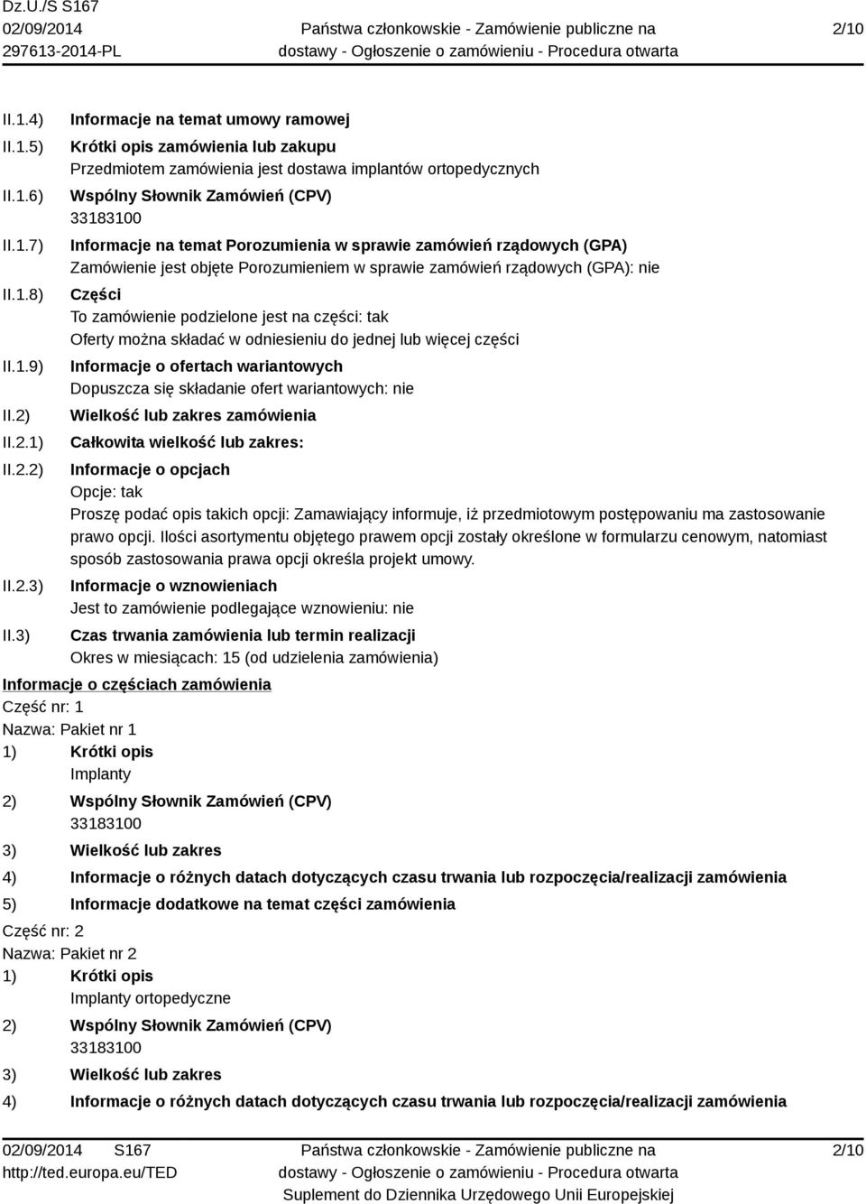 sprawie zamówień rządowych (GPA) Zamówienie jest objęte Porozumieniem w sprawie zamówień rządowych (GPA): nie Części To zamówienie podzielone jest na części: tak Oferty można składać w odniesieniu do