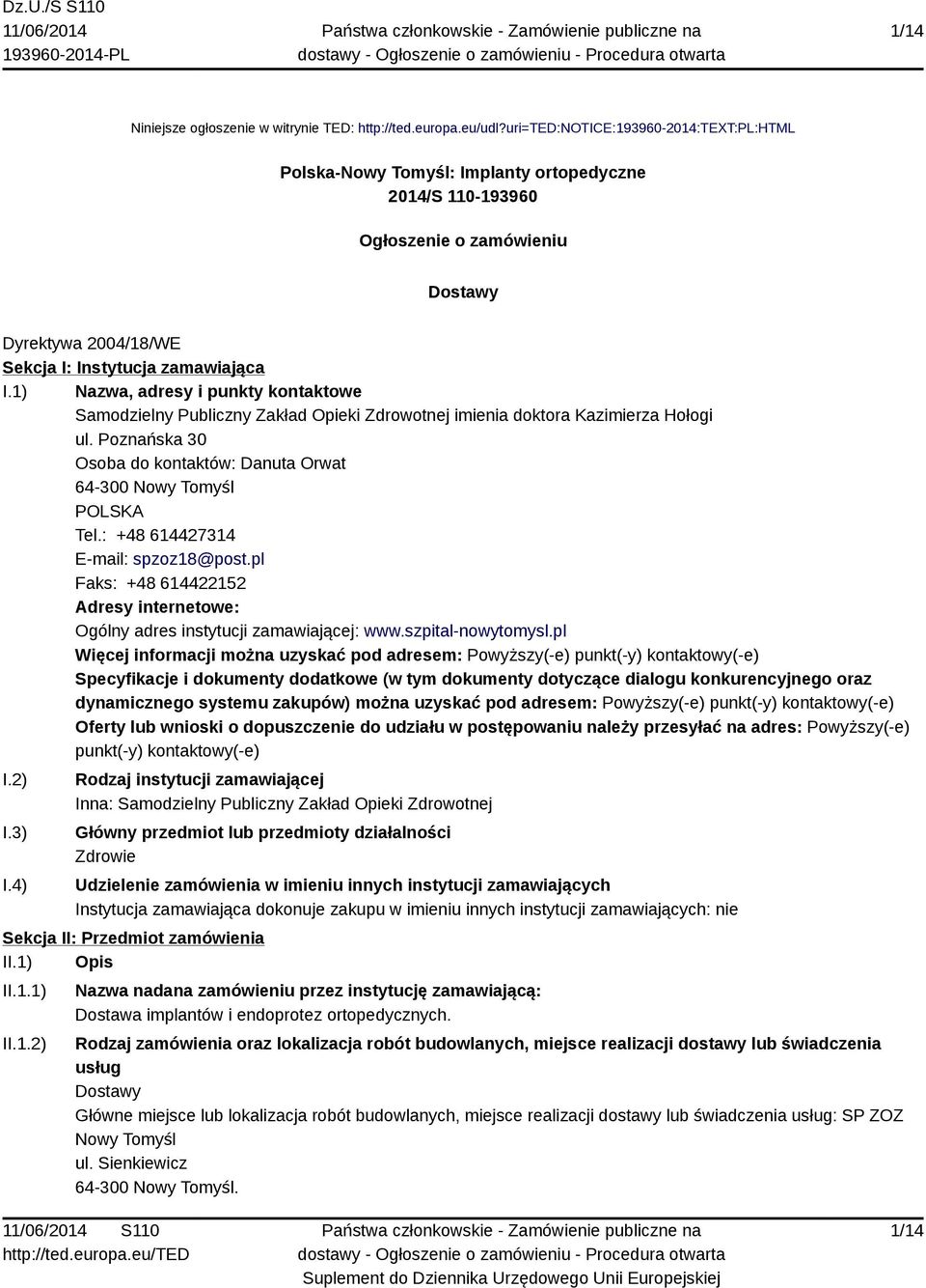 1) Nazwa, adresy i punkty kontaktowe Samodzielny Publiczny Zakład Opieki Zdrowotnej imienia doktora Kazimierza Hołogi ul. Poznańska 30 Osoba do kontaktów: Danuta Orwat 64-300 Nowy Tomyśl POLSKA Tel.