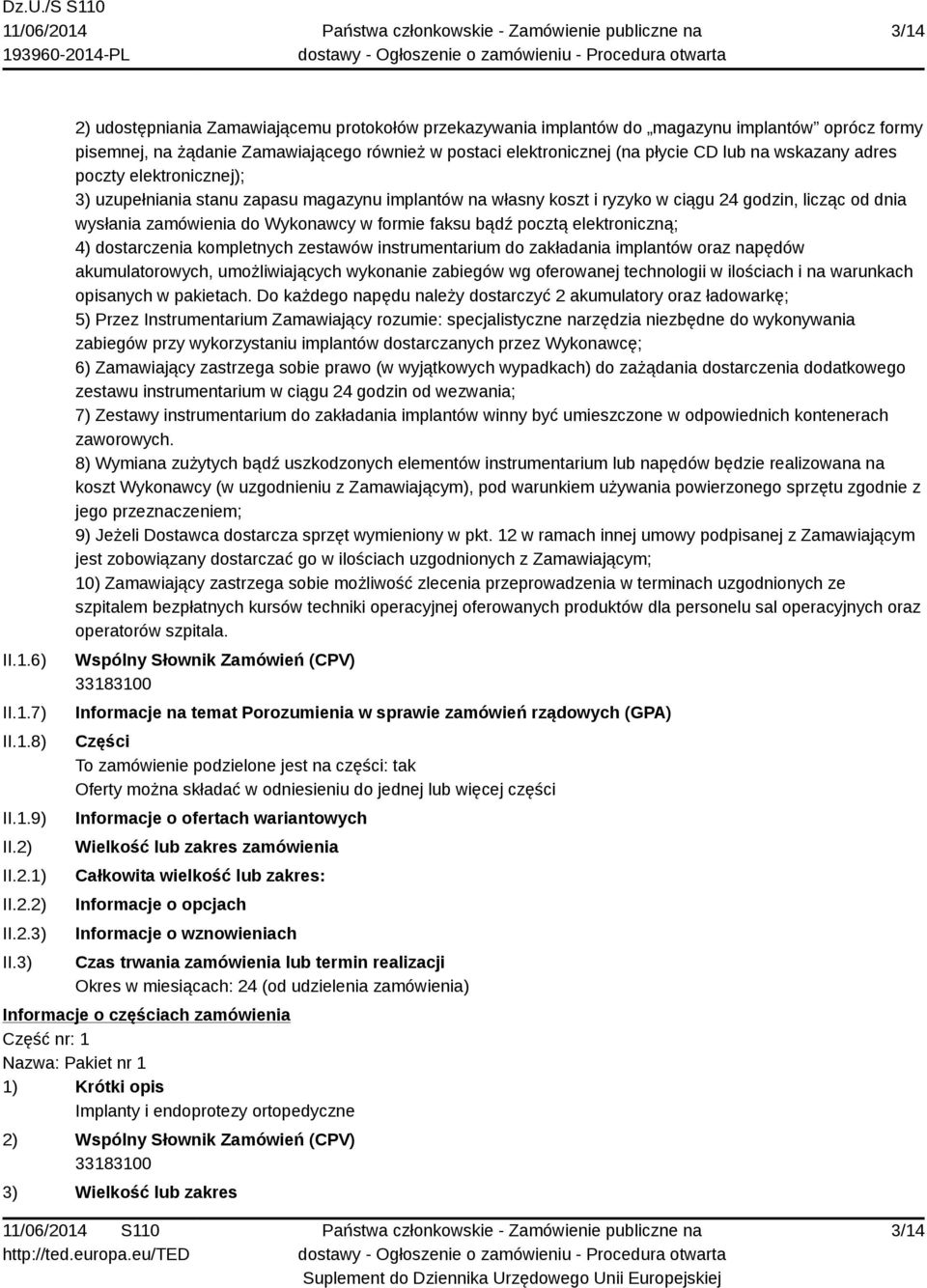 wskazany adres poczty elektronicznej); 3) uzupełniania stanu zapasu magazynu implantów na własny koszt i ryzyko w ciągu 24 godzin, licząc od dnia wysłania zamówienia do Wykonawcy w formie faksu bądź
