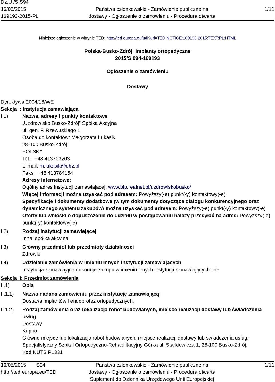 1) Nazwa, adresy i punkty kontaktowe Uzdrowisko Busko-Zdrój Spółka Akcyjna ul. gen. F. Rzewuskiego 1 Osoba do kontaktów: Małgorzata Łukasik 28-100 Busko-Zdrój POLSKA Tel.: +48 413703203 E-mail: m.