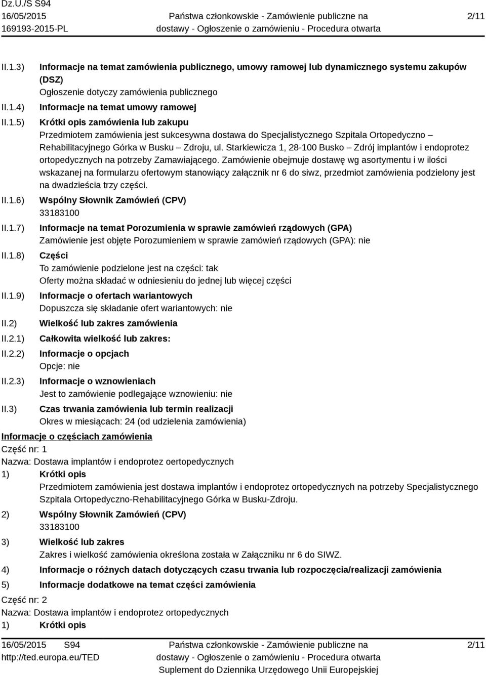 3) Informacje na temat zamówienia publicznego, umowy ramowej lub dynamicznego systemu zakupów (DSZ) Ogłoszenie dotyczy zamówienia publicznego Informacje na temat umowy ramowej Krótki opis zamówienia