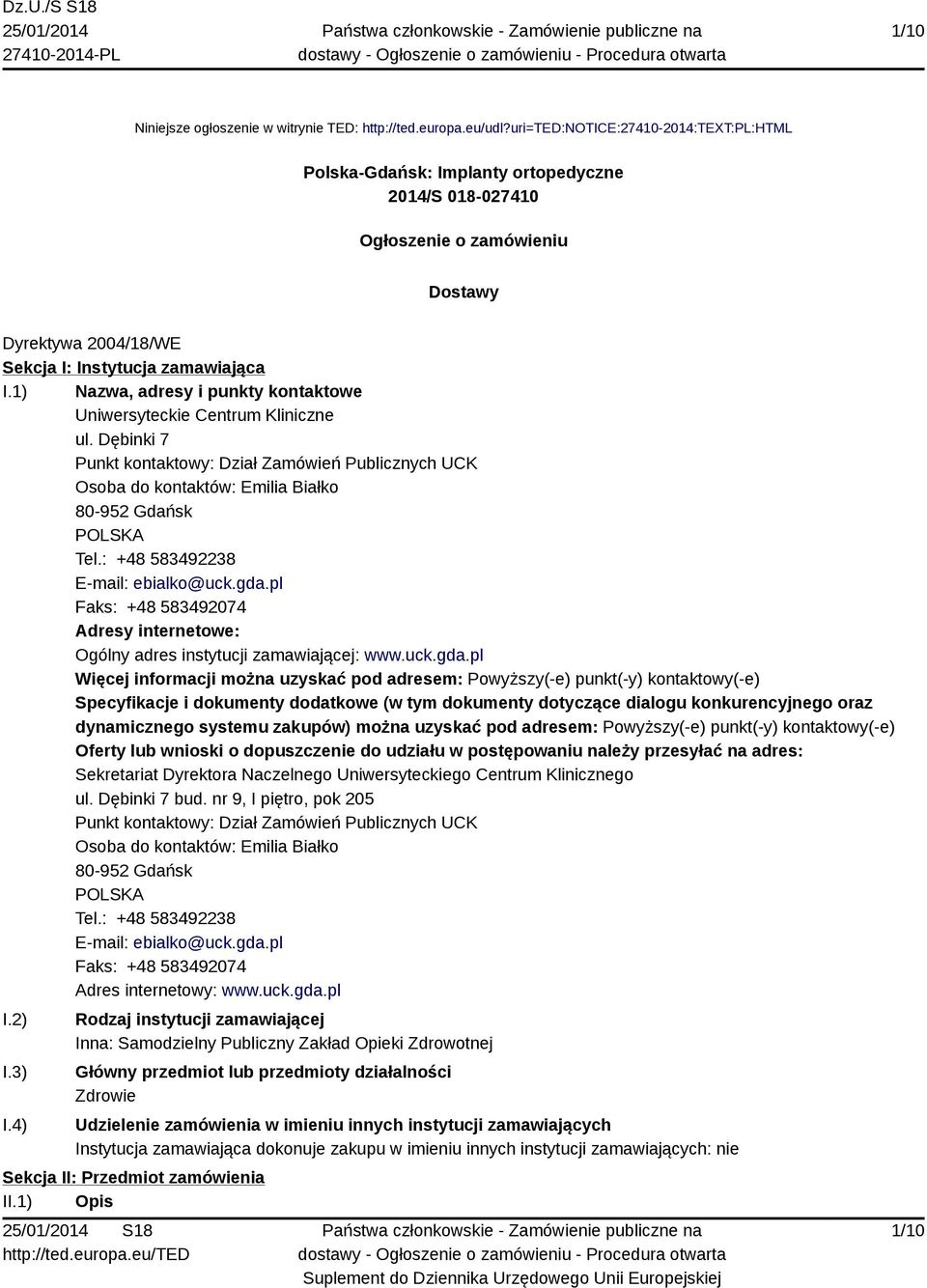1) Nazwa, adresy i punkty kontaktowe Uniwersyteckie Centrum Kliniczne ul. Dębinki 7 Punkt kontaktowy: Dział Zamówień Publicznych UCK Osoba do kontaktów: Emilia Białko 80-952 Gdańsk POLSKA Tel.