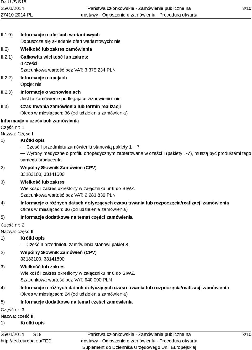Szacunkowa wartość bez VAT: 3 378 234 PLN Informacje o opcjach Opcje: nie Informacje o wznowieniach Jest to zamówienie podlegające wznowieniu: nie Czas trwania zamówienia lub termin realizacji Okres