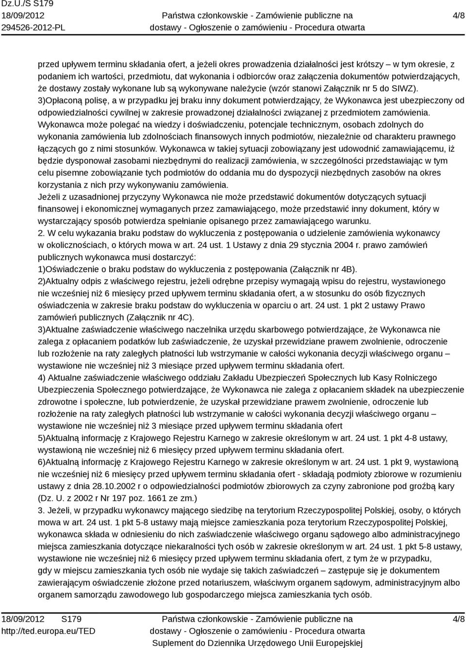 3)Opłaconą polisę, a w przypadku jej braku inny dokument potwierdzający, że Wykonawca jest ubezpieczony od odpowiedzialności cywilnej w zakresie prowadzonej działalności związanej z przedmiotem