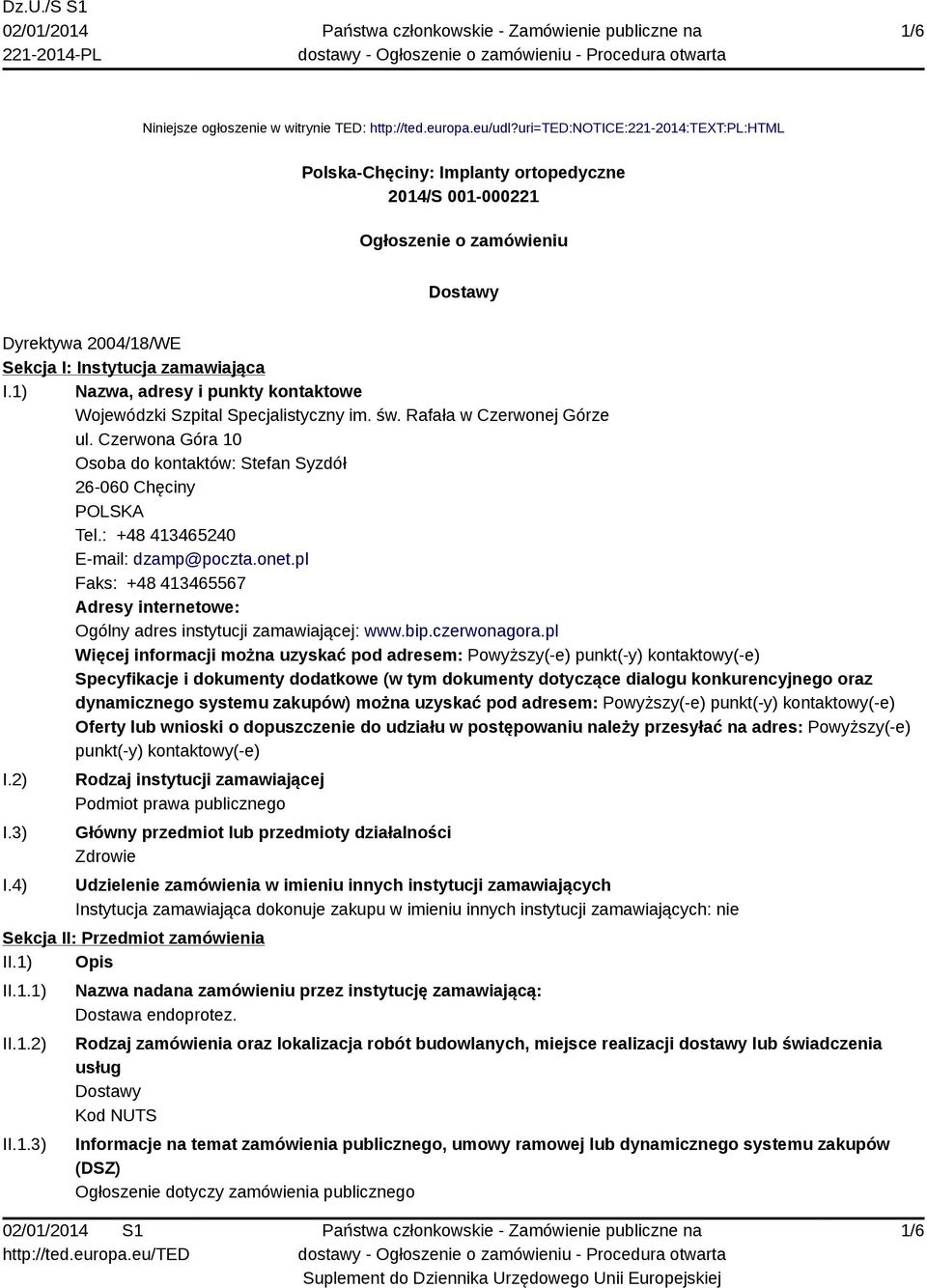 1) Nazwa, adresy i punkty kontaktowe Wojewódzki Szpital Specjalistyczny im. św. Rafała w Czerwonej Górze ul. Czerwona Góra 10 Osoba do kontaktów: Stefan Syzdół 26-060 Chęciny POLSKA Tel.