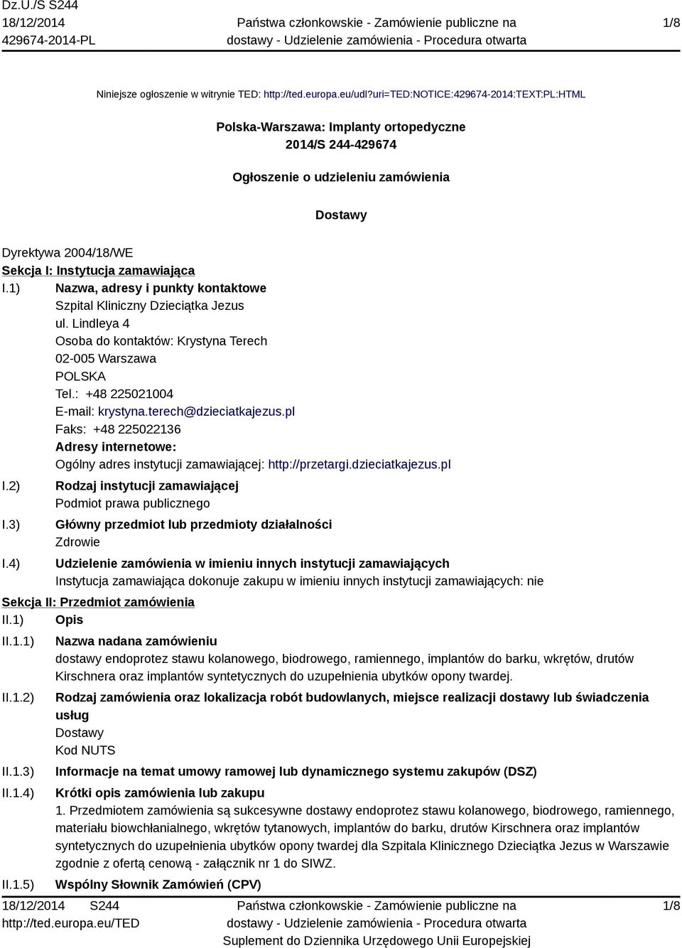 1) Nazwa, adresy i punkty kontaktowe Szpital Kliniczny Dzieciątka Jezus ul. Lindleya 4 Osoba do kontaktów: Krystyna Terech 02-005 Warszawa Tel.: +48 225021004 E-mail: krystyna.terech@dzieciatkajezus.